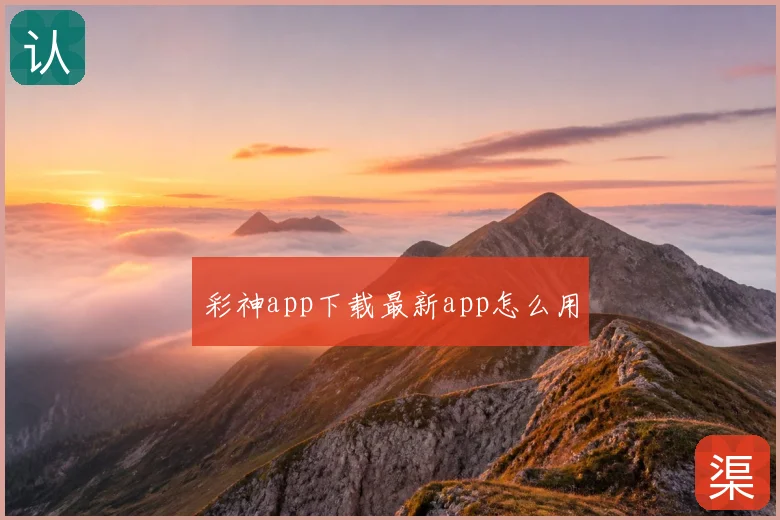 彩神app下载最新app怎么用